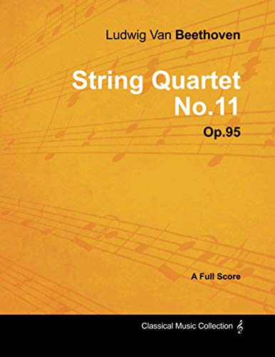 Ludwig Van Beethoven - String Quartet No. 11 - Op. 95 - A Full Score: With a Biography by Joseph Otten