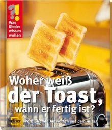 Was Kinder wissen wollen. Woher weiß der Toast, wann er fertig ist? Verblüffende Antworten aus dem Alltag