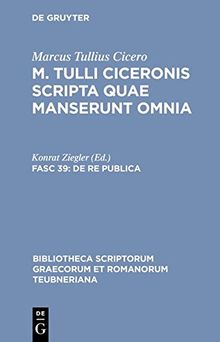 Marcus Tullius Cicero: M. Tulli Ciceronis scripta quae manserunt omnia: De re publica: Librorum sex quae manserunt (Bibliotheca scriptorum Graecorum et Romanorum Teubneriana, Band 1215)