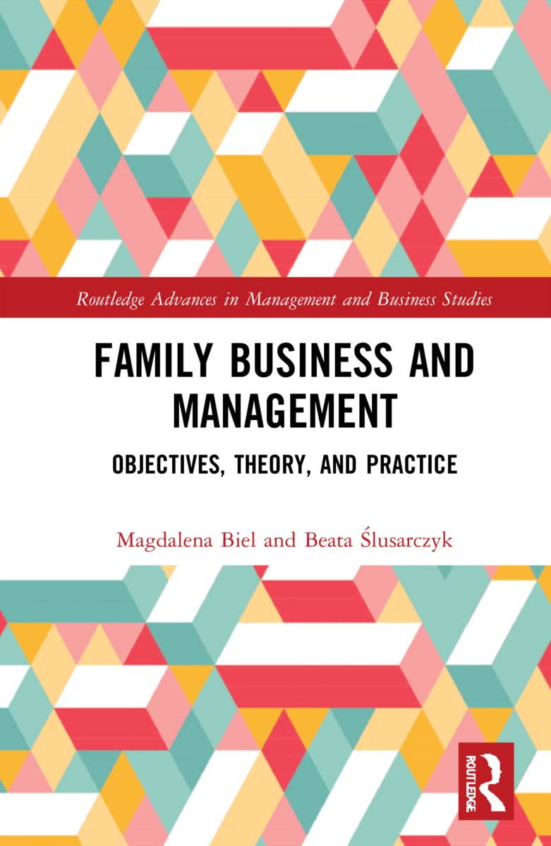 Family Business and Management: Objectives, Theory, and Practice (Routledge Advances in Management and Business Studies)