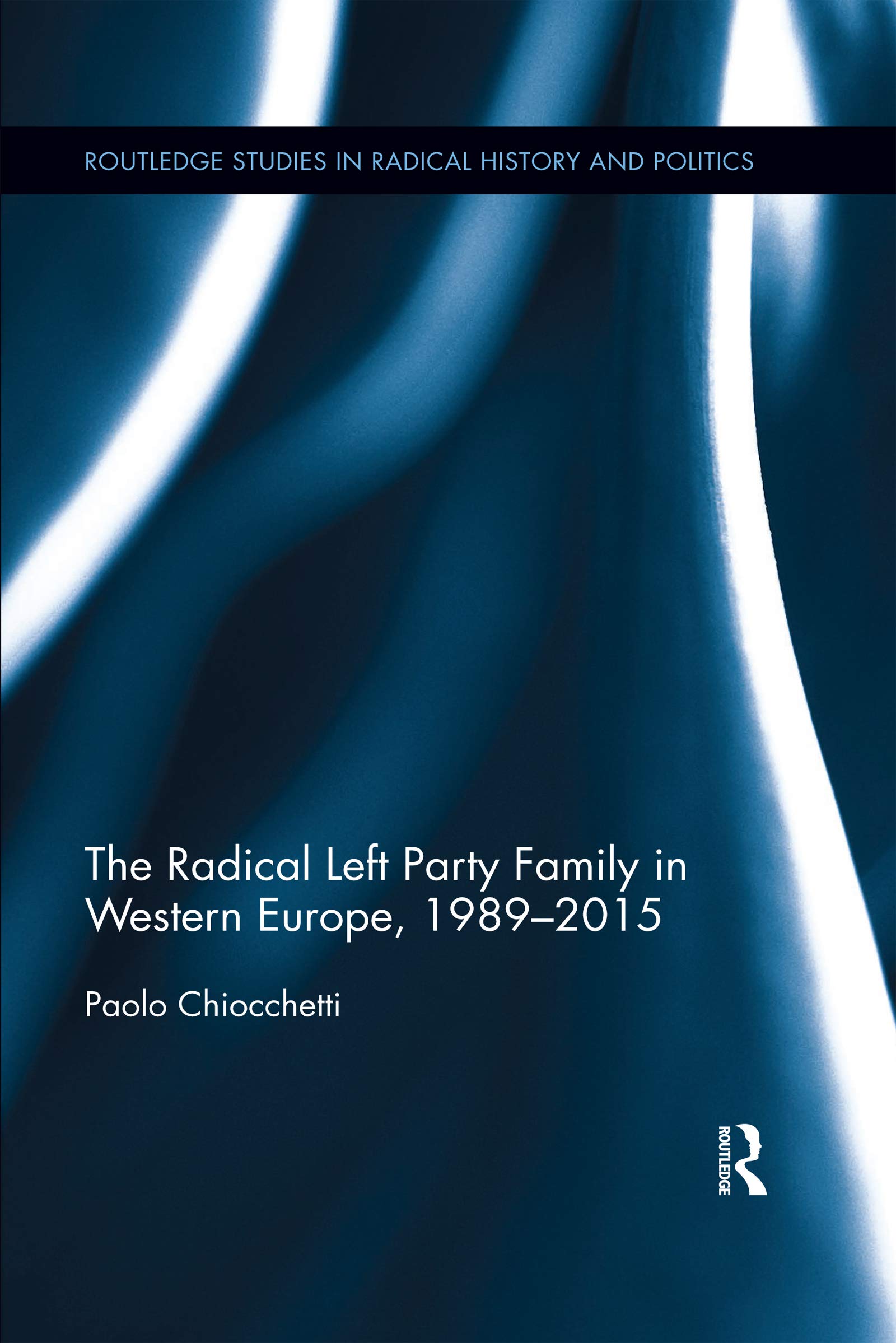 The Radical Left Party Family in Western Europe, 1989-2015 (Routledge Studies in Radical History and Politics)