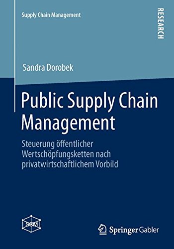Public Supply Chain Management: Steuerung Offentlicher Wertschöpfungsketten Nach Privatwirtschaftlichem Vorbild (German Edition)