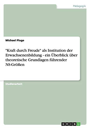 Kraft durch Freude als Institution der Erwachsenenbildung - ein Überblick über theoretische Grundlagen führender NS-Größen