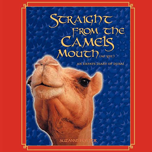 Straight from the Camels Mouth (No Spit): An Expats Diary of Dubai