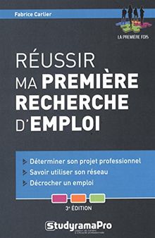 Réussir ma première recherche d'emploi : déterminer son projet professionnel, savoir utiliser son réseau, décrocher un emploi