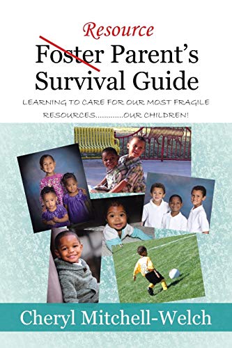 Resource Foster Parent's Survival Guide: Learning to Care for our Most Fragile Resources.............Our Children!