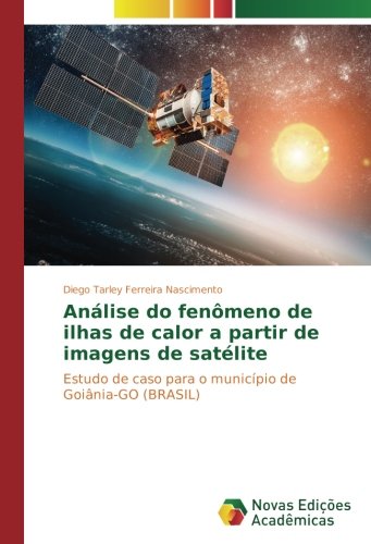 Análise do fenômeno de ilhas de calor a partir de imagens de satélite: Estudo de caso para o município de Goiânia-GO (BRASIL)