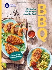 WW - BBQ: Die besten Grillrezepte aus aller Welt: Die besten Grillrezepte aus aller Welt - Steaks, Burger, Veggies & Drinks