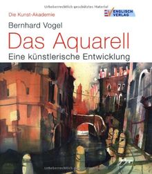 Die Kunst-Akademie: Das Aquarell. Eine künstlerische Entwicklung