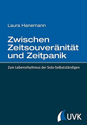 Zwischen Zeitsouveränität und Zeitpanik: Zum Lebensrhythmus der Solo-Selbstständigen
