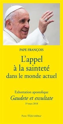 Exhortation apostolique Gaudete et exsultate du Saint-Père François : sur l'appel à la sainteté dans le monde actuel