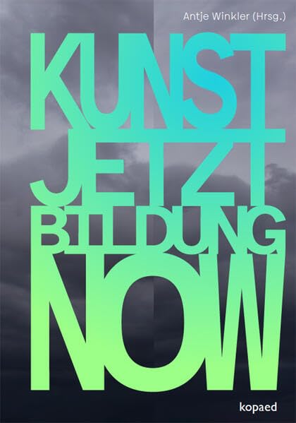 KUNST! JETZT! BILDUNG! NOW!: Art Education Transforms Society