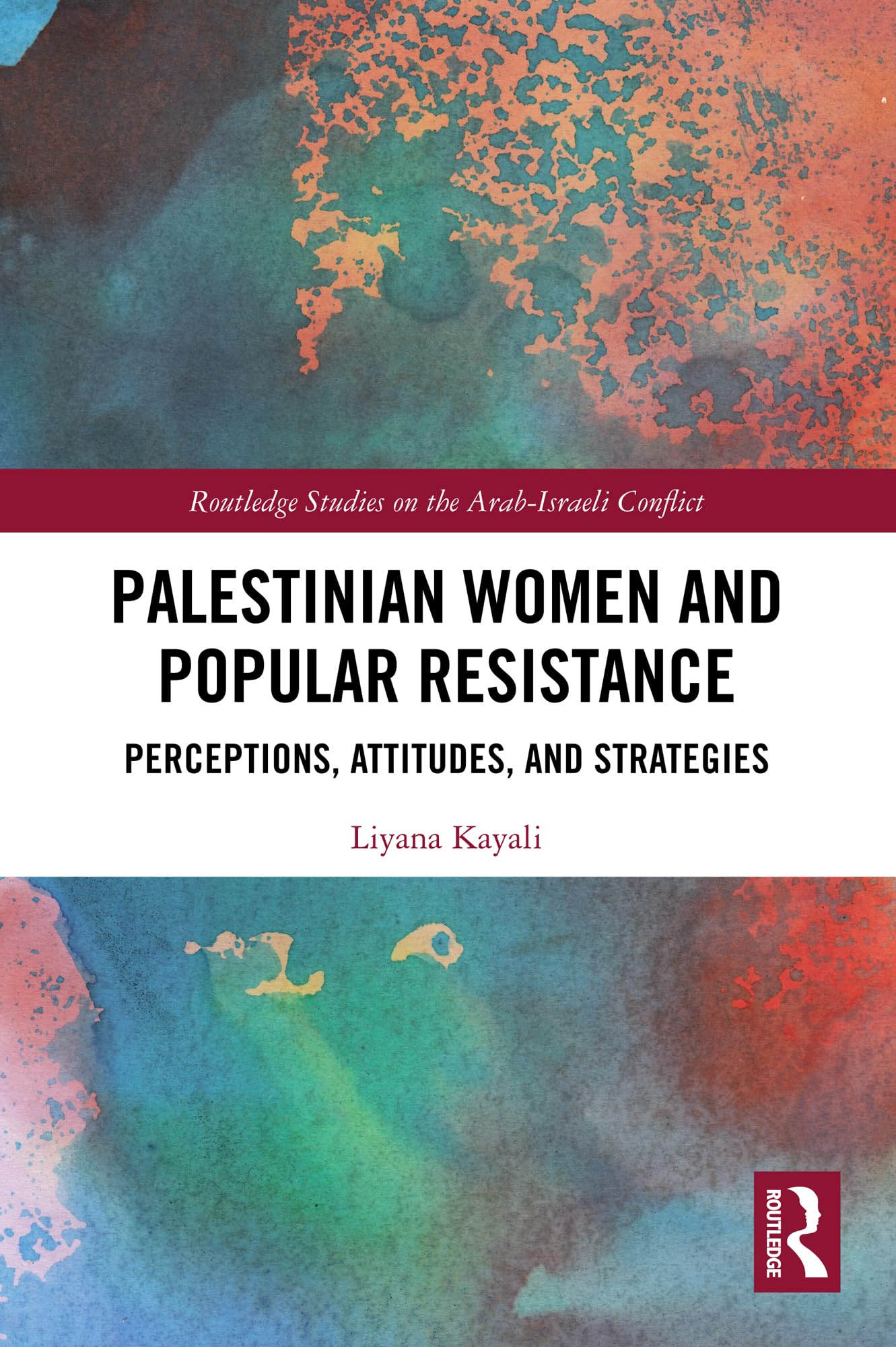Palestinian Women and Popular Resistance: Perceptions, Attitudes, and Strategies (Routledge Studies on the Arab-Israeli Conflict)