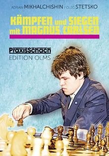 Kämpfen und Siegen mit Magnus Carlsen: Seine besten Schachpartien kommentiert von Adrian Mikhalchishin und Oleg Stetsko