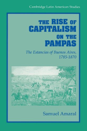 The Rise of Capitalism on the Pampas: The Estancias of Buenos Aires, 1785-1870 (Cambridge Latin American Studies, Band 83)