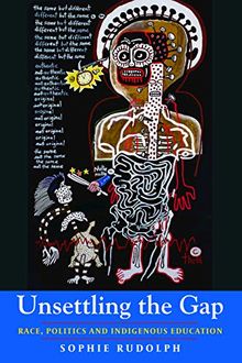 Unsettling the Gap: Race, Politics and Indigenous Education (Global Studies in Education, Band 36)