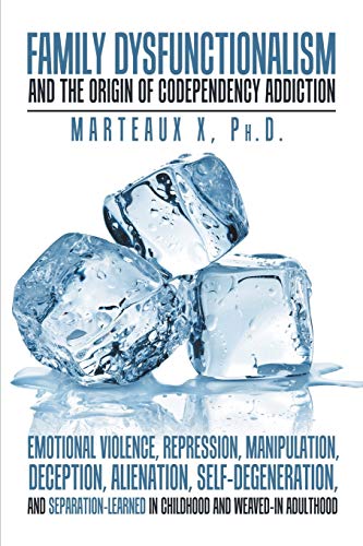 Family Dysfunctionalism and the Origin of Codependency Addiction Emotional Violence, Repression, Manipulation, Deception, Alienation, ... in Childhood and Weaved-In Adulthood