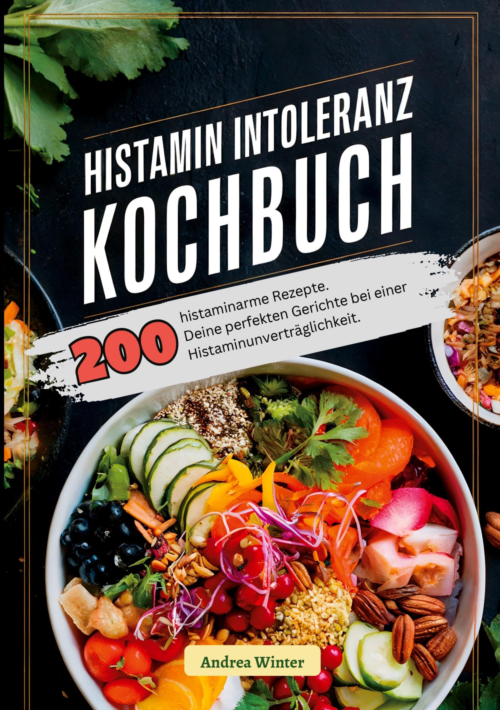 Histaminintoleranz Kochbuch- 200 histaminarme Rezepte: Deine perfekten Gerichte bei einer Histaminunverträglichkeit. Histaminarme Ernährung.