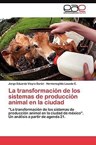 La transformación de los sistemas de producción animal en la ciudad: “La transformación de los sistemas de producción animal en la ciudad de méxico”. Un análisis a partir de agenda 21.