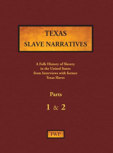 Texas Slave Narratives - Parts 1 & 2: A Folk History of Slavery in the United States from Interviews with Former Slaves (Fwp Slave Narratives)