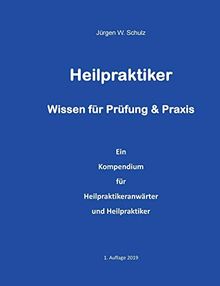 Heilpraktiker Wissen für Prüfung & Praxis: Ein Kompendium für Heilpraktikeranwärter und Heilpraktiker
