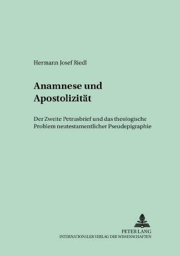 Anamnese und Apostolizität: Der Zweite Petrusbrief und das theologische Problem neutestamentlicher Pseudoepigraphie (Regensburger Studien Zur Theologie,)