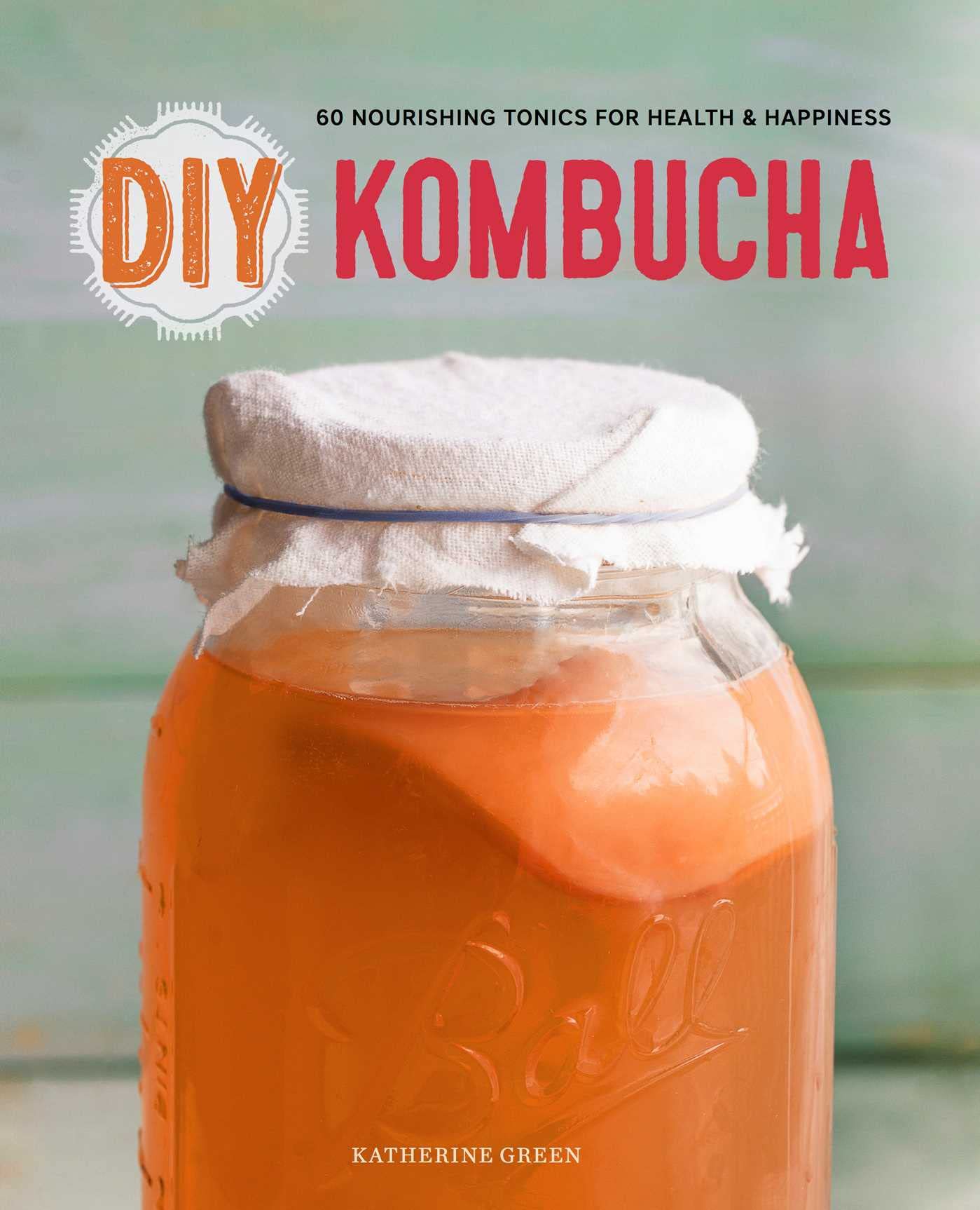 Katherine Green Diy Kombucha, 60 Nourishing Tonics For Health & Happiness