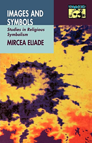 Mircea Eliade Images And Symbols, Studies In Religious Symbolism (Mythos, The Princeton/Bollingen Series In World Mythology)