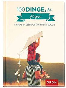 100 Dinge, die Papa einmal im Leben getan haben sollte: 100 kreative Ideen