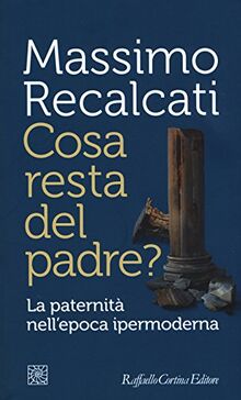 Cosa Resta del Padre? la Paternità Nell'Epoca Ipermoderna