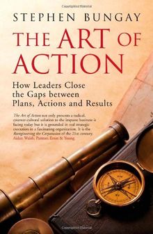 The Art of Action: How Leaders Close the Gaps Between Plans, Actions and Results