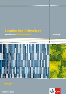 Lambacher Schweizer Mathematik Qualifikationsphase Grundkurs/grundlegendes Anforderungsniveau - G9. Ausgabe Niedersachsen: Lösungen Klassen 12/13 ... Schweizer. Ausgabe für Niedersachsen ab 2015)