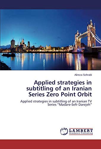 Applied strategies in subtitling of an Iranian Series Zero Point Orbit: Applied strategies in subtitling of an Iranian TV Series “Madare-Sefr Darejeh”