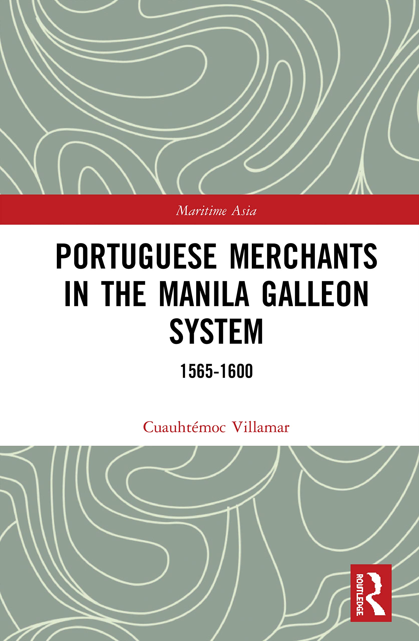Portuguese Merchants in the Manila Galleon System: 1565-1600 (Routledge Studies in the Maritime History of Asia)