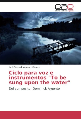 Ciclo para voz e instrumentos To be sung upon the water: Del compositor Dominick Argento