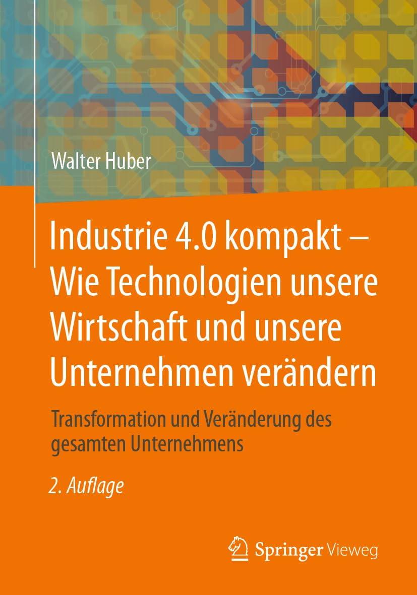 Industrie 4.0 kompakt – Wie Technologien unsere Wirtschaft und unsere Unternehmen verändern: Transformation und Veränderung des gesamten Unternehmens