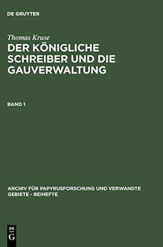 Thomas Kruse: Der Königliche Schreiber und die Gauverwaltung. Band 1 (Archiv für Papyrusforschung und verwandte Gebiete – Beihefte, 11/1, Band 11)