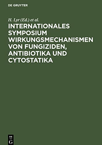Internationales Symposium Wirkungsmechanismen von Fungiziden, Antibiotika und Cytostatika: Mechanisms of action of fungicides, antibiotics and cytostatics