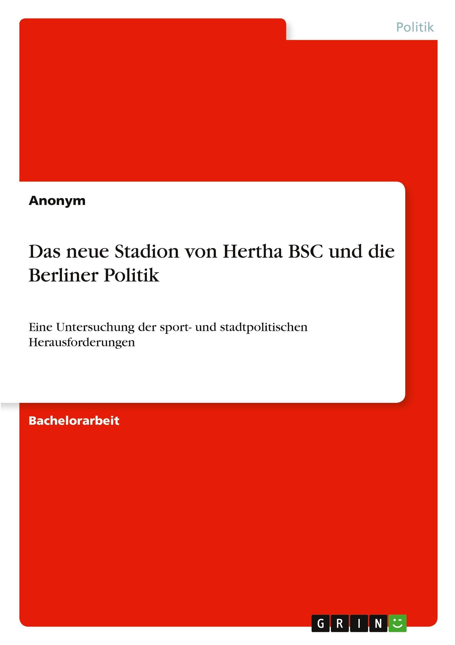 Das neue Stadion von Hertha BSC und die Berliner Politik: Eine Untersuchung der sport- und stadtpolitischen Herausforderungen