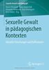 Sexuelle Gewalt in pädagogischen Kontexten: Aktuelle Forschungen und Reflexionen (Sexuelle Gewalt und Pädagogik, Band 3)