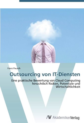 Outsourcing von IT-Diensten: Eine praktische Bewertung von Cloud Computing hinsichtlich Risiken, Potentiale und Wirtschaftlichkeit