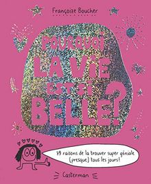 Pourquoi la vie est si belle ? : 79 raisons de la trouver super géniale (presque) tous les jours !