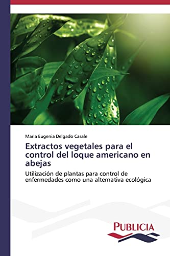 Extractos vegetales para el control del loque americano en abejas: Utilización de plantas para control de enfermedades como una alternativa ecológica