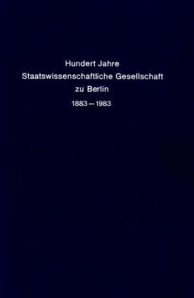 Hundert Jahre Staatswissenschaftliche Gesellschaft zu Berlin 1883 - 1983.: Hrsg. vom Vorstand der Staatswissenschaftlichen Gesellschaft.