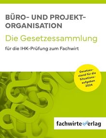 Büro- und Projekt-Organisation: Die Gesetzessammlung für die IHK-Prüfung zum Fachwirt