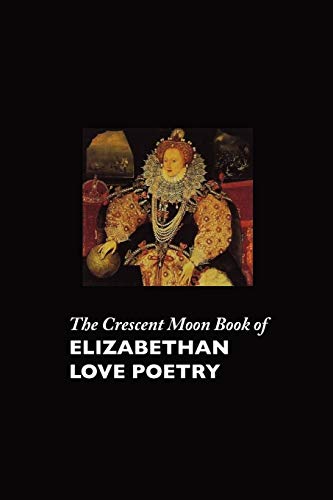 The Crescent Moon Book of Elizabethan Love Poetry (British Poets)