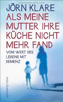 Als meine Mutter ihre Küche nicht mehr fand: Vom Wert des Lebens mit Demenz (suhrkamp taschenbuch)