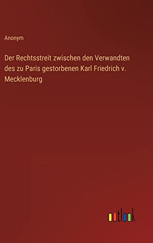 Der Rechtsstreit zwischen den Verwandten des zu Paris gestorbenen Karl Friedrich v. Mecklenburg