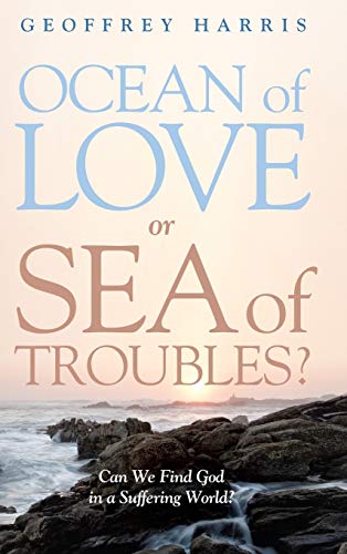 Ocean of Love, or Sea of Troubles?: Can We Find God in a Suffering World?