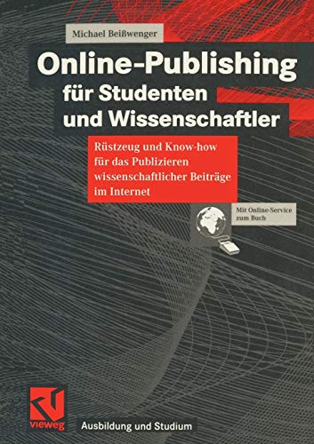 Online-Publishing für Studenten und Wissenschaftler: Rüstzeug und Know-how für das Publizieren wissenschaftlicher Beiträge im Internet (Ausbildung und Studium) (German Edition)